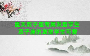夏天双子座专属发型学生 双子座的发型学生可爱
